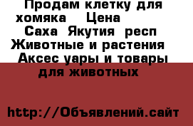 Продам клетку для хомяка  › Цена ­ 4 500 - Саха (Якутия) респ. Животные и растения » Аксесcуары и товары для животных   